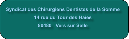 Syndicat des Chirurgiens Dentistes de la Somme  14 rue du Tour des Haies  80480   Vers sur Selle